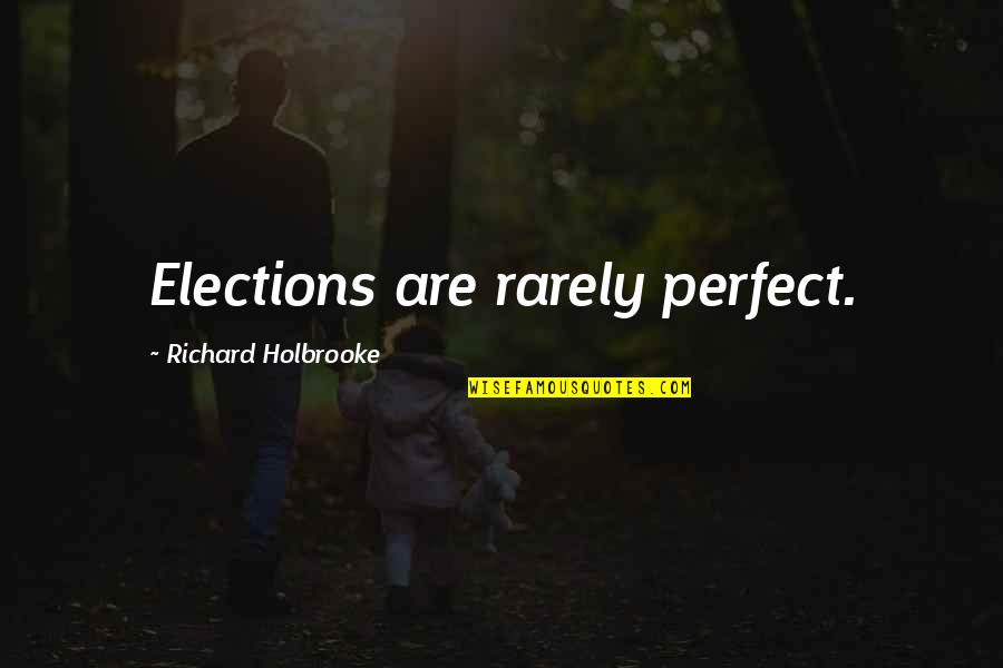Torturing Friendship Quotes By Richard Holbrooke: Elections are rarely perfect.