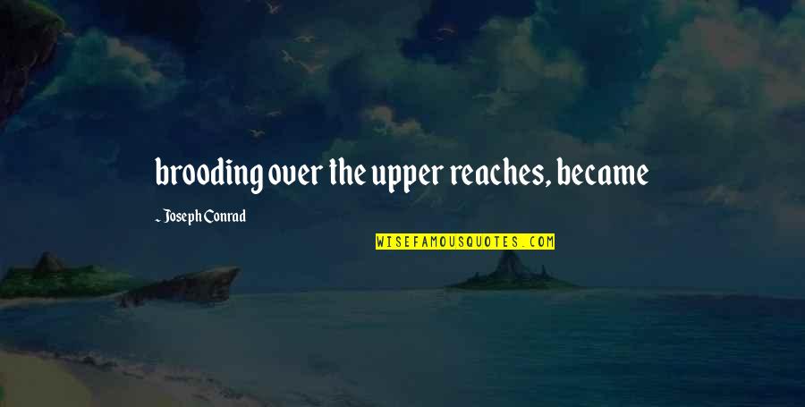 Torturing Innocents Quotes By Joseph Conrad: brooding over the upper reaches, became Torturing Innocents Quotes By Joseph Conrad: brooding over the upper reaches, became