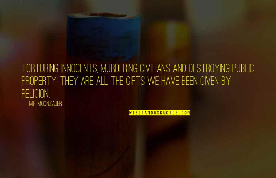 Torturing Innocents Quotes By M.F. Moonzajer: Torturing innocents, murdering civilians and destroying public property; Torturing Innocents Quotes By M.F. Moonzajer: Torturing innocents, murdering civilians and destroying public property;