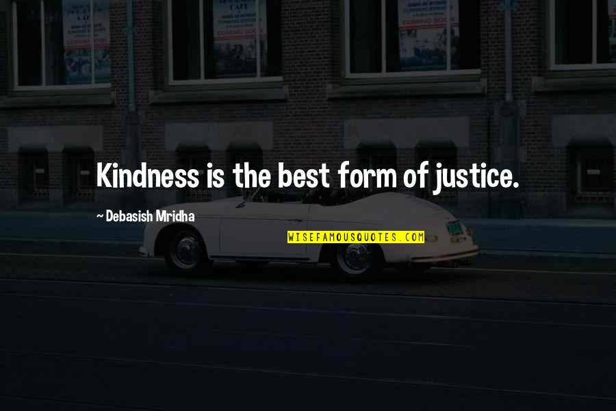 Torturing Myself Quotes By Debasish Mridha: Kindness is the best form of justice.