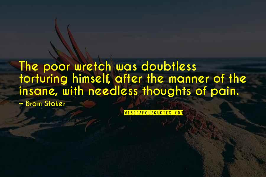 Torturing Quotes By Bram Stoker: The poor wretch was doubtless torturing himself, after