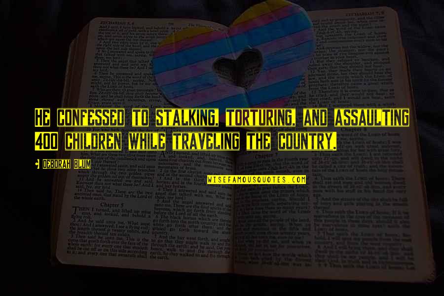 Torturing Quotes By Deborah Blum: He confessed to stalking, torturing, and assaulting 400