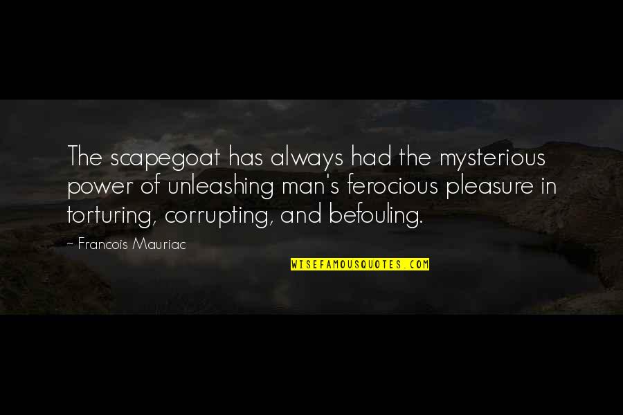 Torturing Quotes By Francois Mauriac: The scapegoat has always had the mysterious power