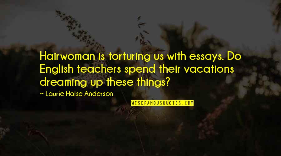 Torturing Quotes By Laurie Halse Anderson: Hairwoman is torturing us with essays. Do English