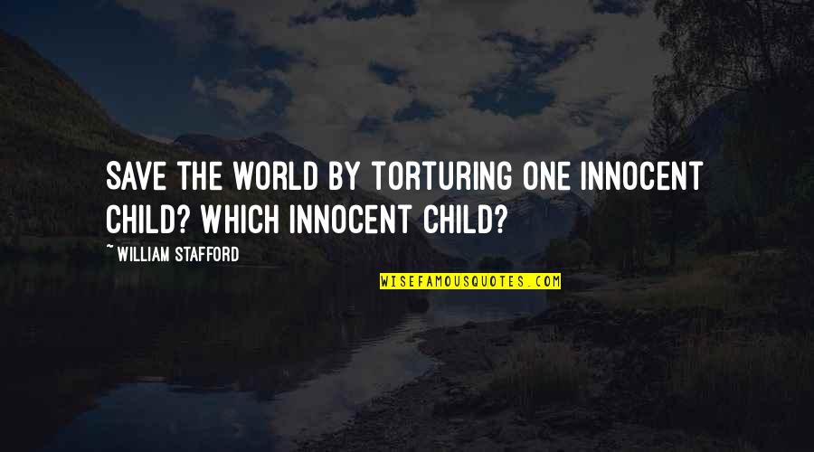 Torturing Quotes By William Stafford: Save the world by torturing one innocent child?