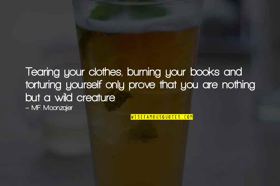 Torturing Yourself Quotes By M.F. Moonzajer: Tearing your clothes, burning your books and torturing