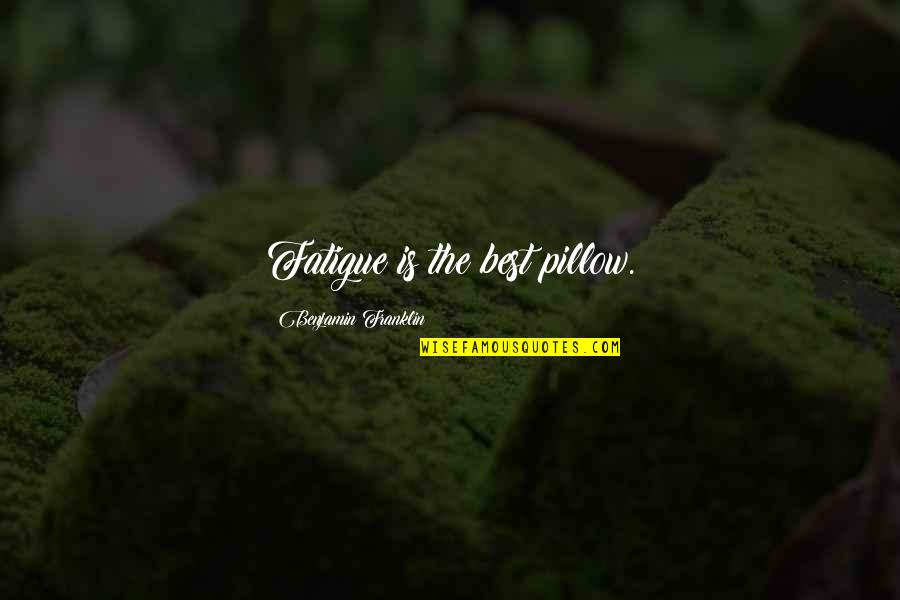 Torturings Quotes By Benjamin Franklin: Fatigue is the best pillow. Torturings Quotes By Benjamin Franklin: Fatigue is the best pillow.