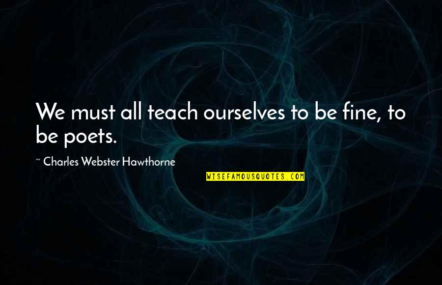 Torturings Quotes By Charles Webster Hawthorne: We must all teach ourselves to be fine,