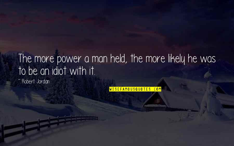 Torturomatic Quotes By Robert Jordan: The more power a man held, the more