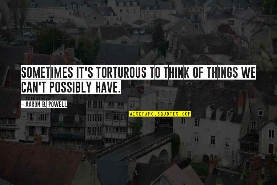 Torturous Quotes By Aaron B. Powell: Sometimes it's torturous to think of things we Torturous Quotes By Aaron B. Powell: Sometimes it's torturous to think of things we
