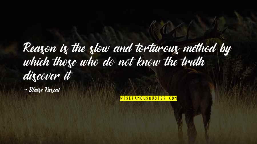 Torturous Quotes By Blaise Pascal: Reason is the slow and torturous method by