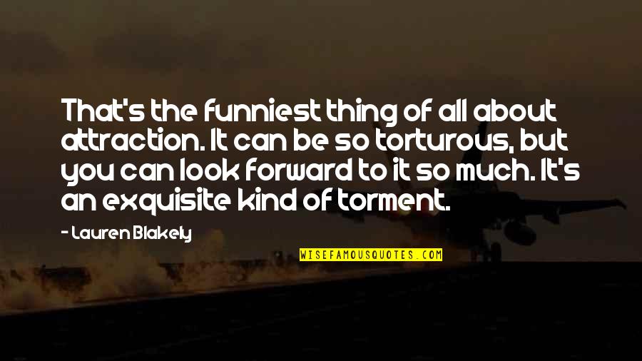Torturous Quotes By Lauren Blakely: That's the funniest thing of all about attraction. Torturous Quotes By Lauren Blakely: That's the funniest thing of all about attraction.