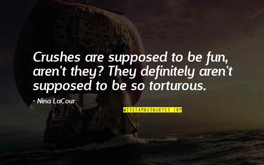 Torturous Quotes By Nina LaCour: Crushes are supposed to be fun, aren't they?