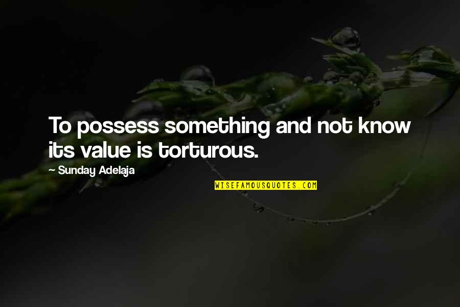 Torturous Quotes By Sunday Adelaja: To possess something and not know its value