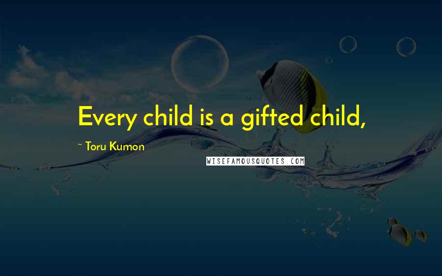 Toru Kumon quotes: Every child is a gifted child,