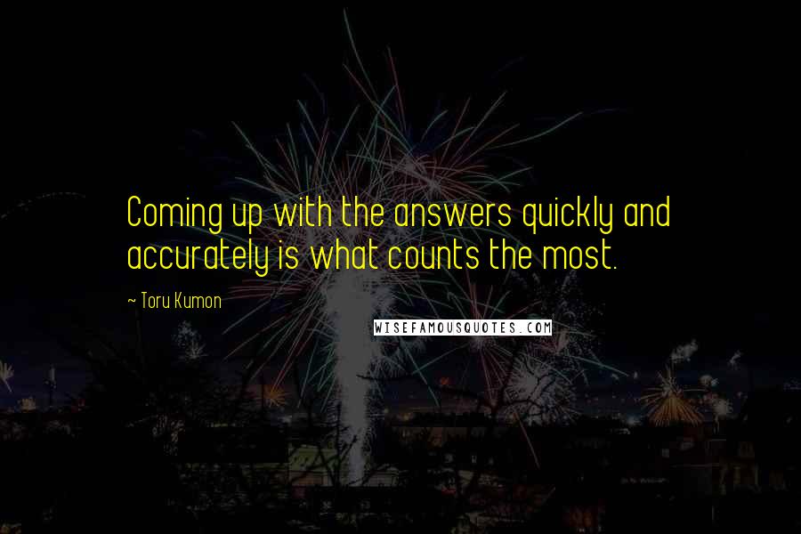 Toru Kumon quotes: Coming up with the answers quickly and accurately is what counts the most.