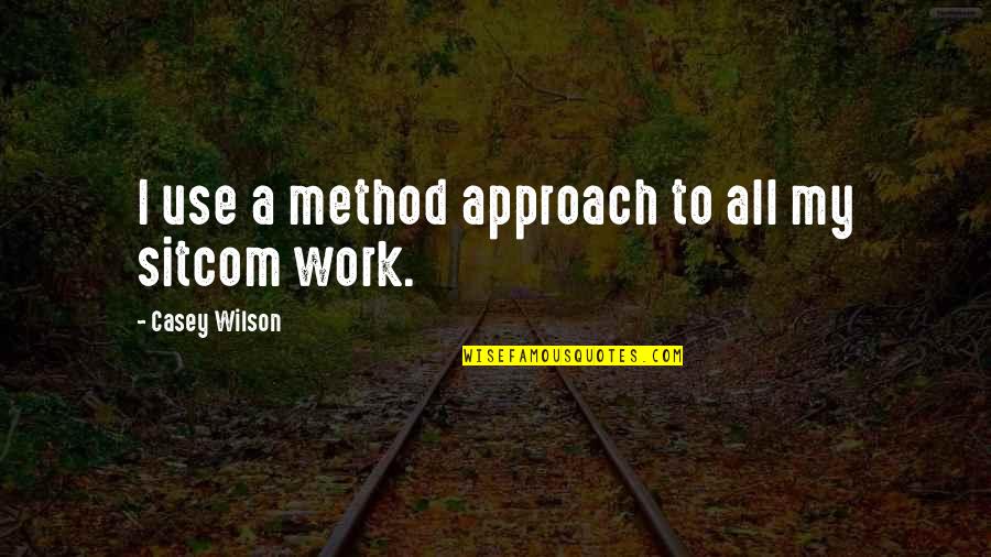 Toru Okada Quotes By Casey Wilson: I use a method approach to all my Toru Okada Quotes By Casey Wilson: I use a method approach to all my