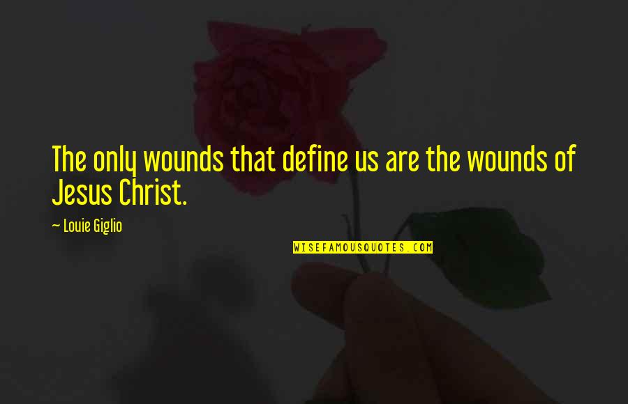 Toru Okada Quotes By Louie Giglio: The only wounds that define us are the