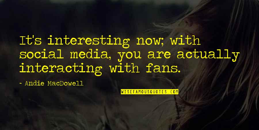 Torvaldo Quotes By Andie MacDowell: It's interesting now; with social media, you are