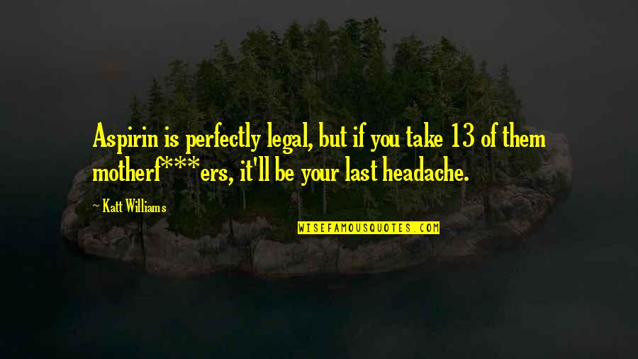 Torvaldo Quotes By Katt Williams: Aspirin is perfectly legal, but if you take