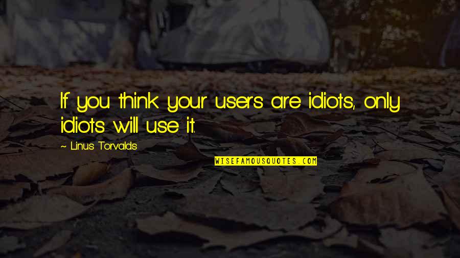 Torvalds Quotes By Linus Torvalds: If you think your users are idiots, only