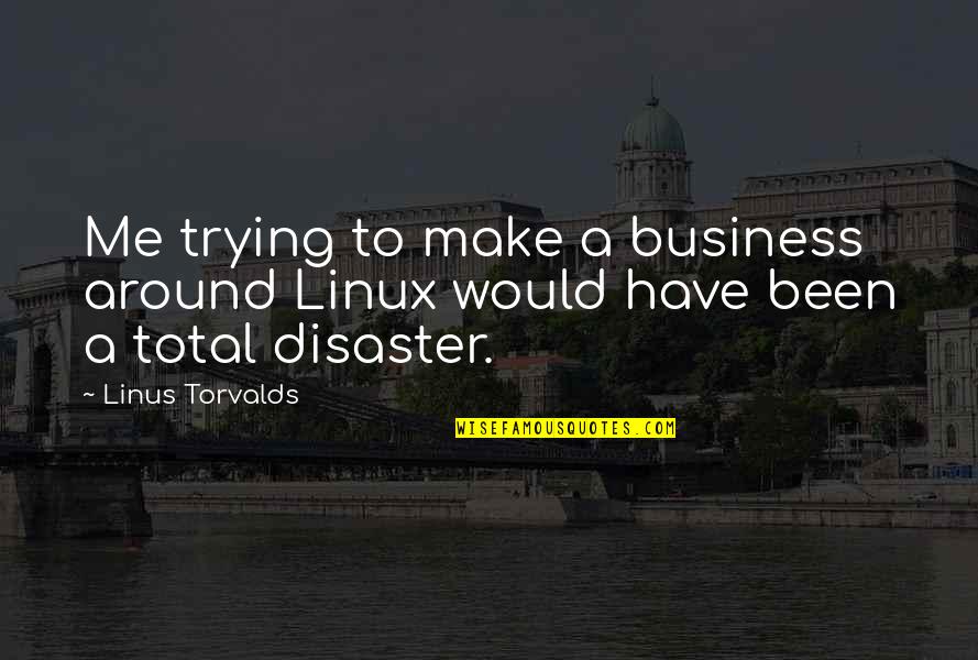 Torvalds Quotes By Linus Torvalds: Me trying to make a business around Linux