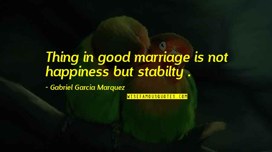 Torvic Quotes By Gabriel Garcia Marquez: Thing in good marriage is not happiness but