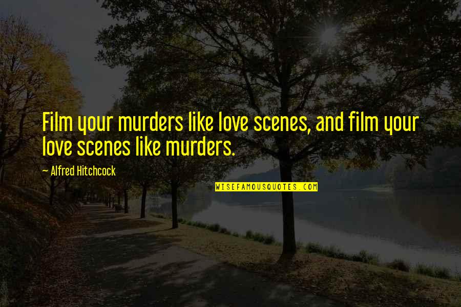 Torward Quotes By Alfred Hitchcock: Film your murders like love scenes, and film Torward Quotes By Alfred Hitchcock: Film your murders like love scenes, and film
