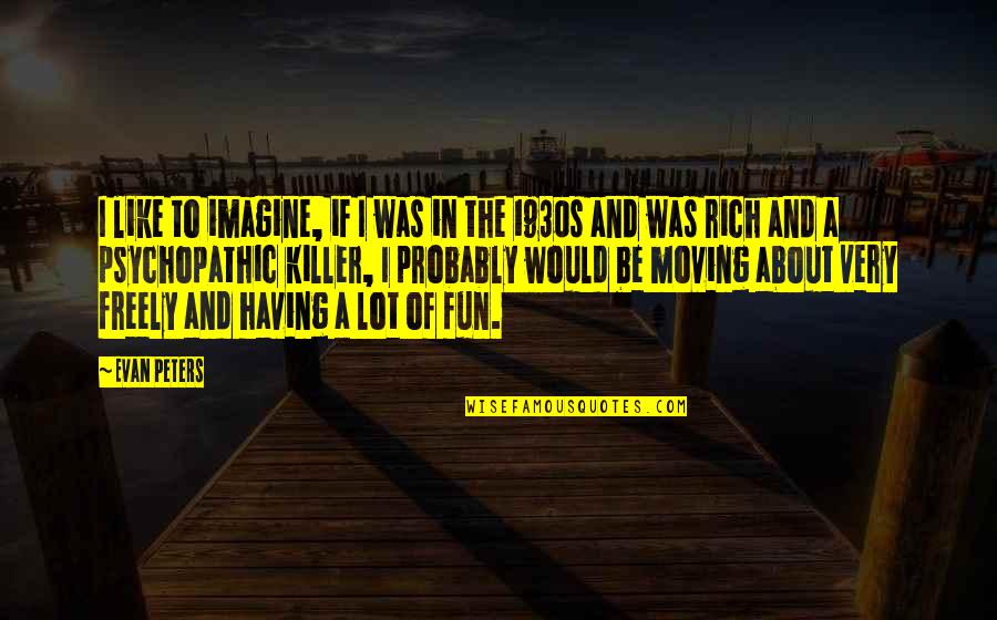 Torward Quotes By Evan Peters: I like to imagine, if I was in Torward Quotes By Evan Peters: I like to imagine, if I was in