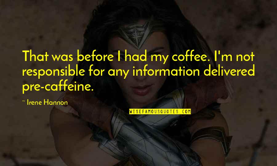 Tory Ann Sign Quotes By Irene Hannon: That was before I had my coffee. I'm Tory Ann Sign Quotes By Irene Hannon: That was before I had my coffee. I'm