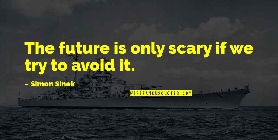 Tory Ann Sign Quotes By Simon Sinek: The future is only scary if we try Tory Ann Sign Quotes By Simon Sinek: The future is only scary if we try