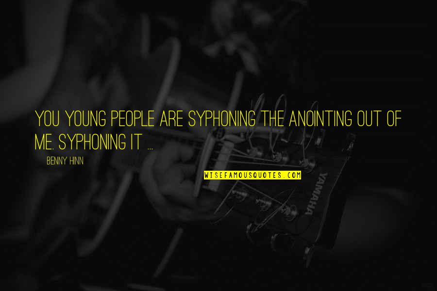 Tory Ann Thomas Quotes By Benny Hinn: You young people are syphoning the anointing out