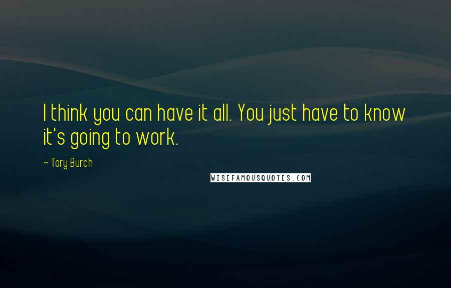 Tory Burch quotes: I think you can have it all. You just have to know it's going to work.