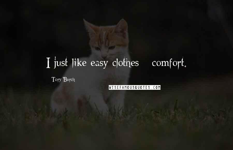 Tory Burch quotes: I just like easy clothes - comfort.