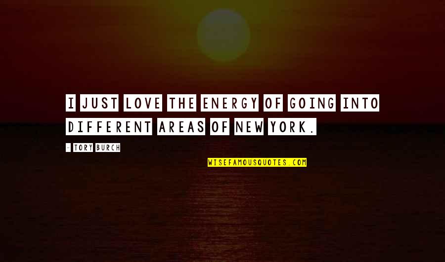 Tory Burch Quotes By Tory Burch: I just love the energy of going into