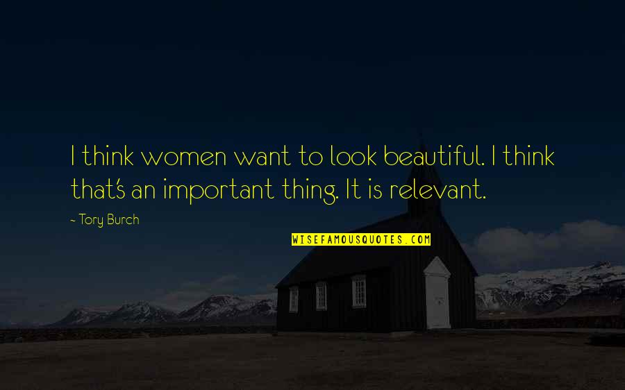 Tory Burch Quotes By Tory Burch: I think women want to look beautiful. I Tory Burch Quotes By Tory Burch: I think women want to look beautiful. I