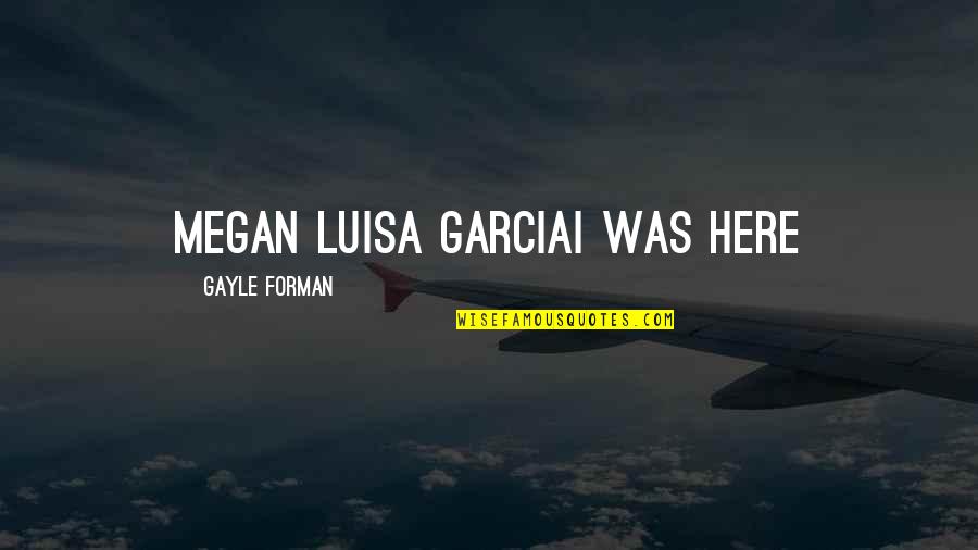 Tory Lanez Quotes By Gayle Forman: Megan Luisa GarciaI WAS HERE