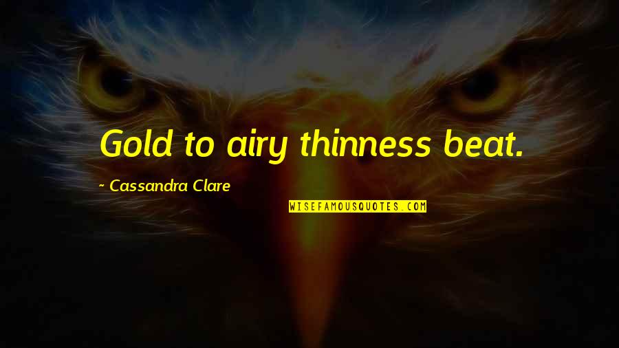 Tory Nichols Quotes By Cassandra Clare: Gold to airy thinness beat.