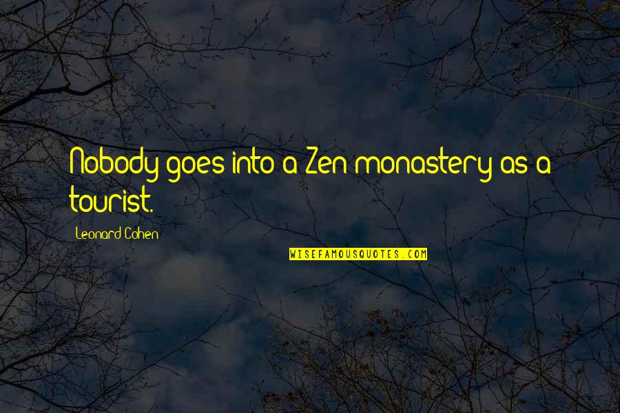 Tory Nichols Quotes By Leonard Cohen: Nobody goes into a Zen monastery as a