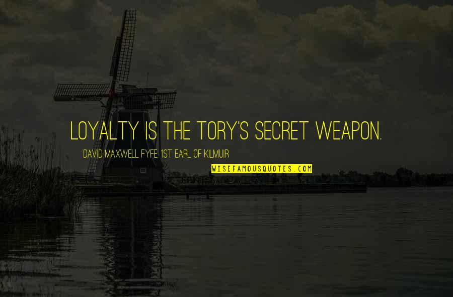 Tory Quotes By David Maxwell Fyfe, 1st Earl Of Kilmuir: Loyalty is the Tory's secret weapon.