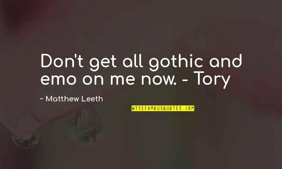 Tory Quotes By Matthew Leeth: Don't get all gothic and emo on me