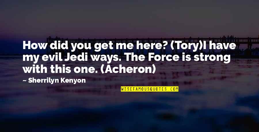 Tory Quotes By Sherrilyn Kenyon: How did you get me here? (Tory)I have