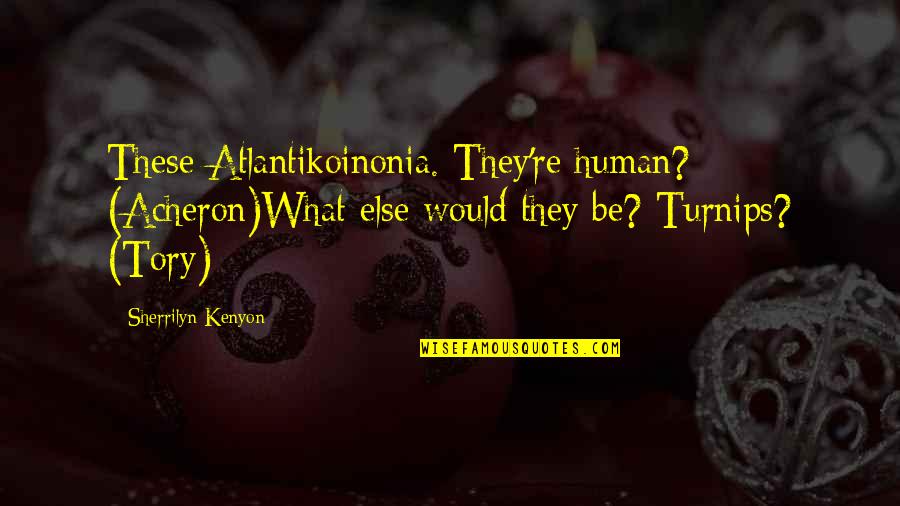 Tory Quotes By Sherrilyn Kenyon: These Atlantikoinonia. They're human? (Acheron)What else would they