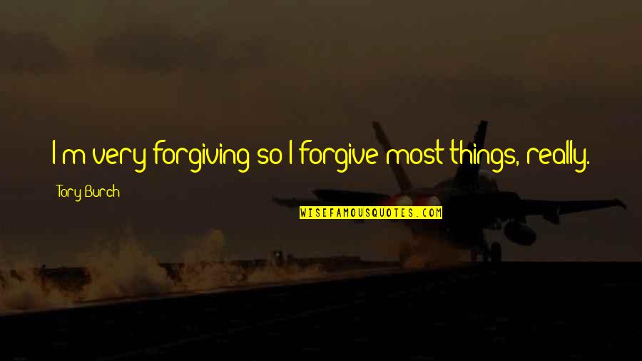 Tory Quotes By Tory Burch: I'm very forgiving so I forgive most things,