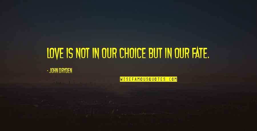 Toryalai Tapesh Quotes By John Dryden: Love is not in our choice but in Toryalai Tapesh Quotes By John Dryden: Love is not in our choice but in