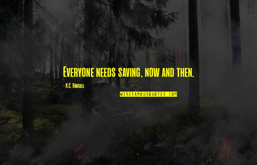 Toryn Wells Quotes By K.C. Randall: Everyone needs saving, now and then.