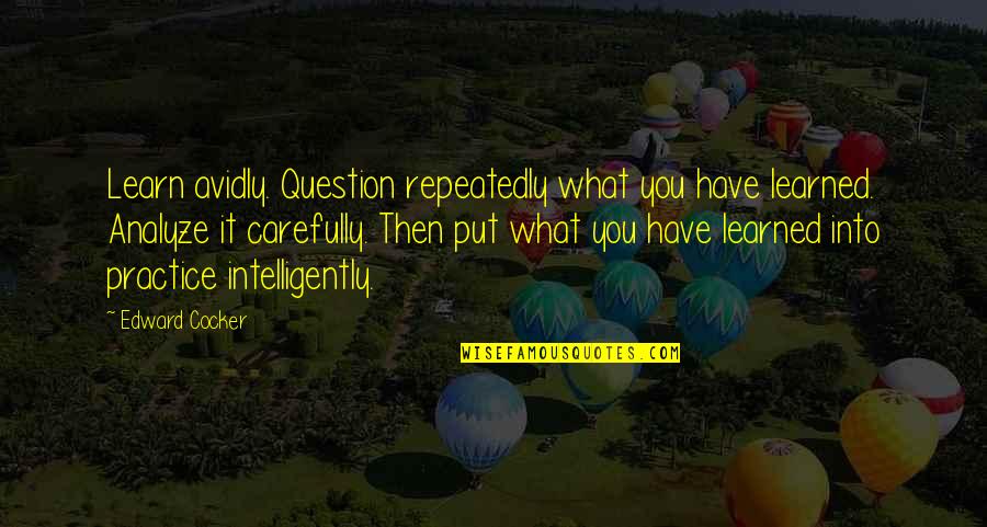 Torzewski County Quotes By Edward Cocker: Learn avidly. Question repeatedly what you have learned. Torzewski County Quotes By Edward Cocker: Learn avidly. Question repeatedly what you have learned.