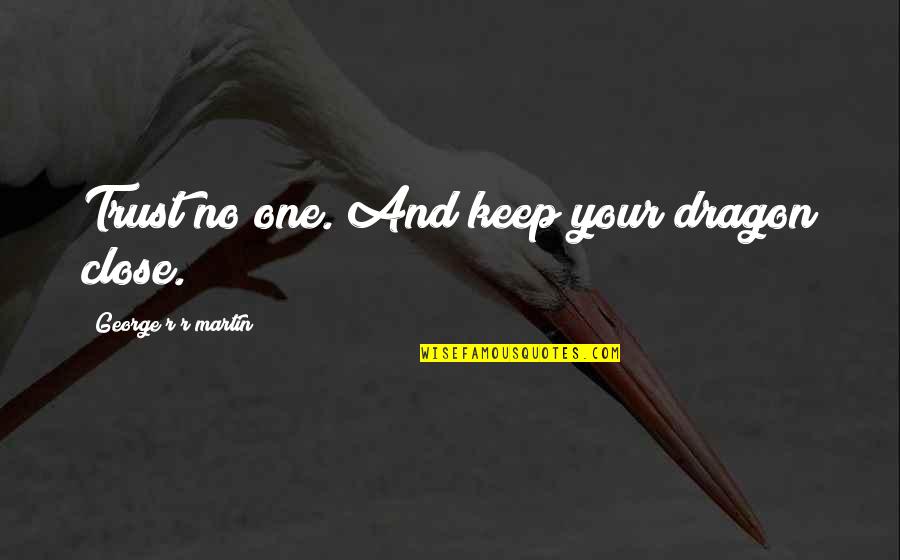 Tosan Tools Quotes By George R R Martin: Trust no one. And keep your dragon close. Tosan Tools Quotes By George R R Martin: Trust no one. And keep your dragon close.