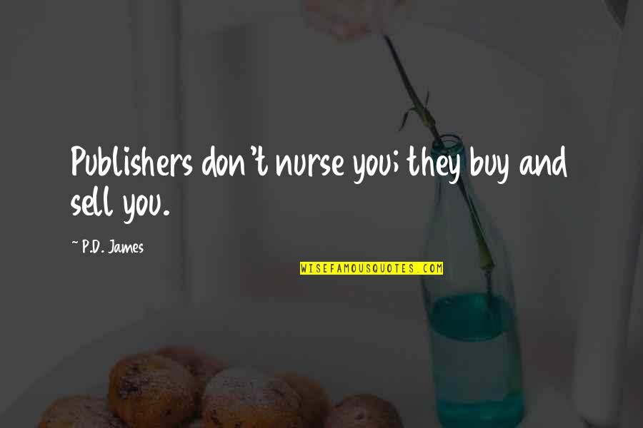 Tosan Tools Quotes By P.D. James: Publishers don't nurse you; they buy and sell