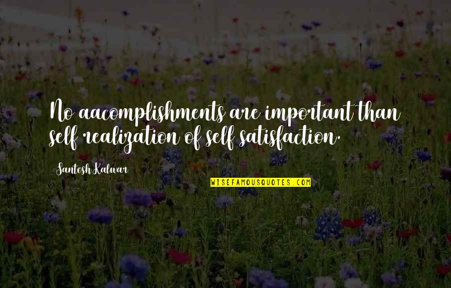 Tosan Tools Quotes By Santosh Kalwar: No aacomplishments are important than self realization of